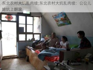 东北农村大炕乱肉续;东北农村大炕乱肉续：公公儿媳炕上翻滚