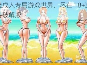 体验成人专属游戏世界，尽在 18+游戏手游破解版