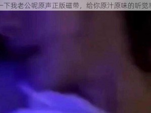 等一下我老公呢原声正版磁带，给你原汁原味的听觉享受