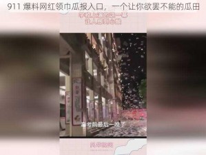 911 爆料网红领巾瓜报入口，一个让你欲罢不能的瓜田