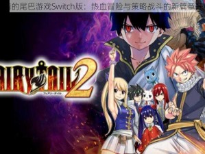 妖精的尾巴游戏Switch版：热血冒险与策略战斗的新篇章开启