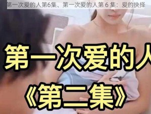 第一次爱的人第6集、第一次爱的人第 6 集：爱的抉择