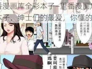 里番漫画库全彩本子—里番漫画库全彩本子，绅士们的最爱，你懂的