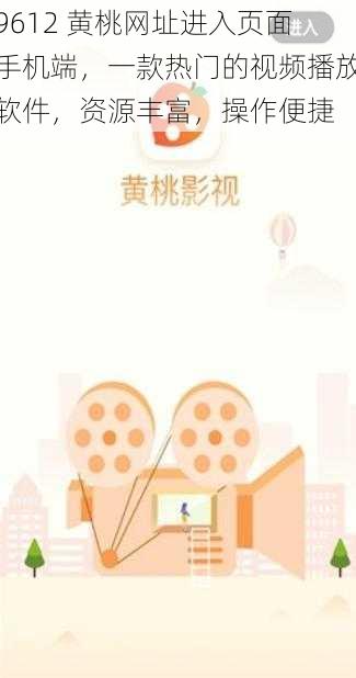 9612 黄桃网址进入页面手机端,一款热门的视频播放软件,资源丰富,操作便捷