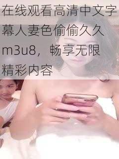 在线观看高清中文字幕人妻色偷偷久久 m3u8，畅享无限精彩内容