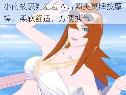 小南被吸乳羞羞 A 片照美冥牌按摩棒，柔软舒适，方便携带