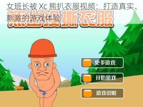 女班长被 Xc 熊扒衣服视频：打造真实、刺激的游戏体验