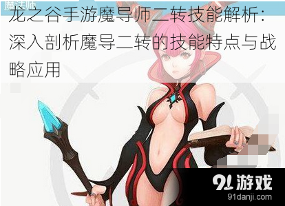 龙之谷手游魔导师二转技能解析：深入剖析魔导二转的技能特点与战略应用