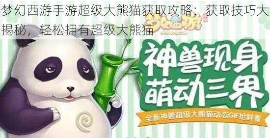 梦幻西游手游超级大熊猫获取攻略：获取技巧大揭秘，轻松拥有超级大熊猫