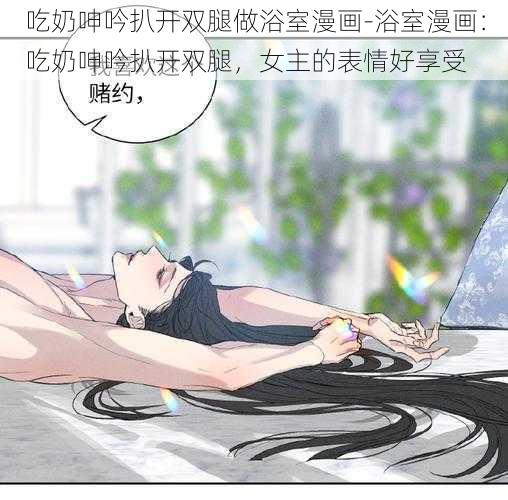 吃奶呻吟扒开双腿做浴室漫画-浴室漫画：吃奶呻吟扒开双腿，女主的表情好享受