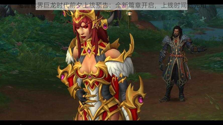 魔兽世界巨龙时代前夕上线预告：全新篇章开启，上线时间抢先知