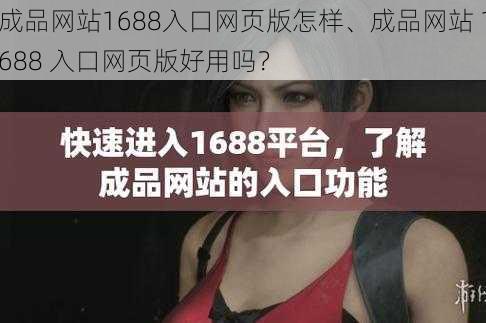 成品网站1688入口网页版怎样、成品网站 1688 入口网页版好用吗？