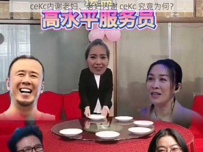 ceKc内谢老妇、老妇内谢 ceKc 究竟为何？