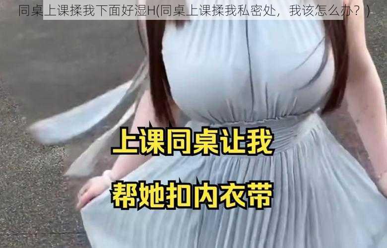 同桌上课揉我下面好湿H(同桌上课揉我私密处，我该怎么办？)