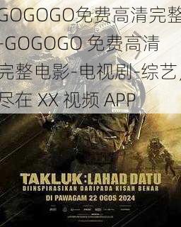 GOGOGO免费高清完整-GOGOGO 免费高清完整电影-电视剧-综艺，尽在 XX 视频 APP