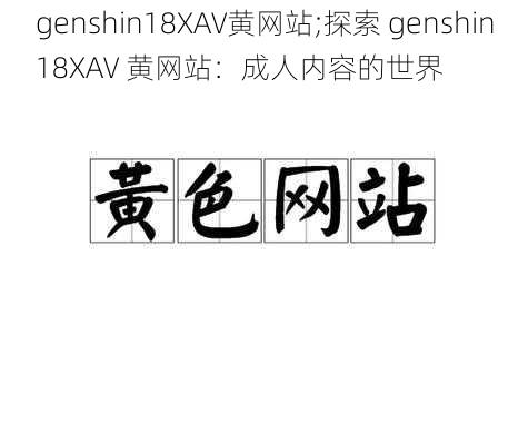 genshin18XAV黄网站;探索 genshin18XAV 黄网站：成人内容的世界