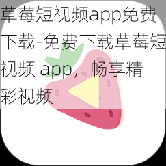 草莓短视频app免费下载-免费下载草莓短视频 app，畅享精彩视频