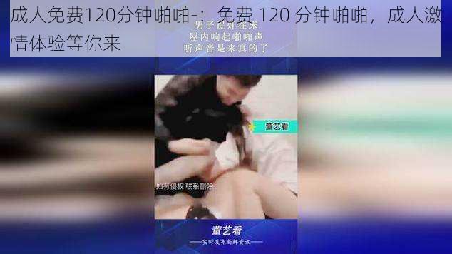 成人免费120分钟啪啪-：免费 120 分钟啪啪，成人激情体验等你来