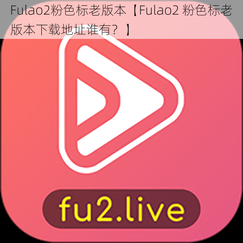 Fulao2粉色标老版本【Fulao2 粉色标老版本下载地址谁有？】