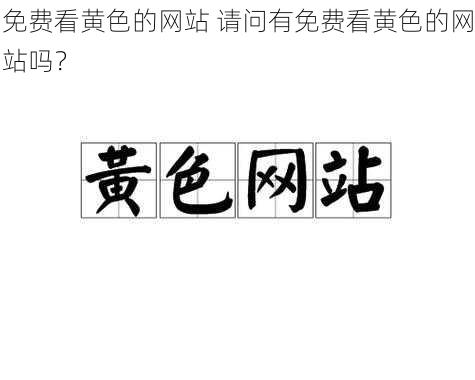 免费看黄色的网站 请问有免费看黄色的网站吗？