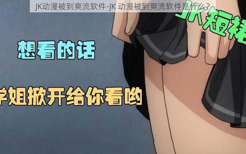 JK动漫被到爽流软件-JK 动漫被到爽流软件是什么？