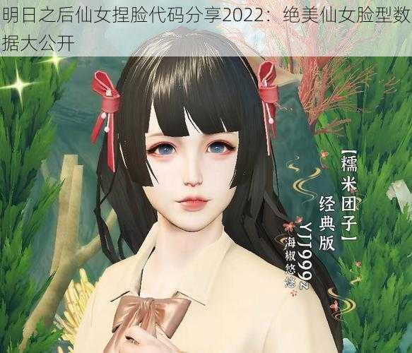 明日之后仙女捏脸代码分享2022：绝美仙女脸型数据大公开