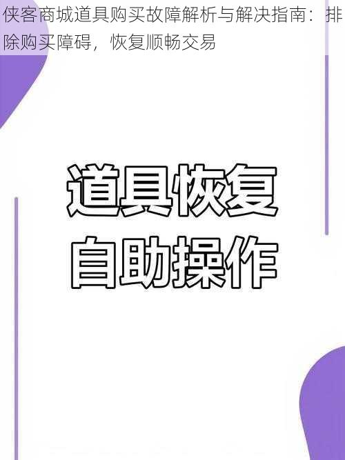 侠客商城道具购买故障解析与解决指南：排除购买障碍，恢复顺畅交易