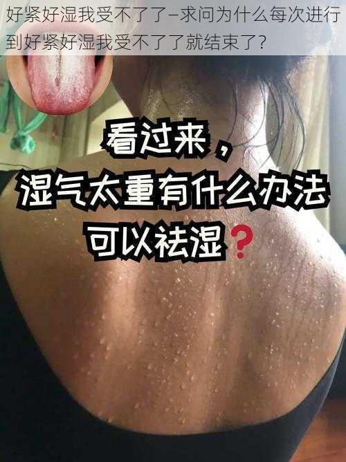 好紧好湿我受不了了—求问为什么每次进行到好紧好湿我受不了了就结束了？