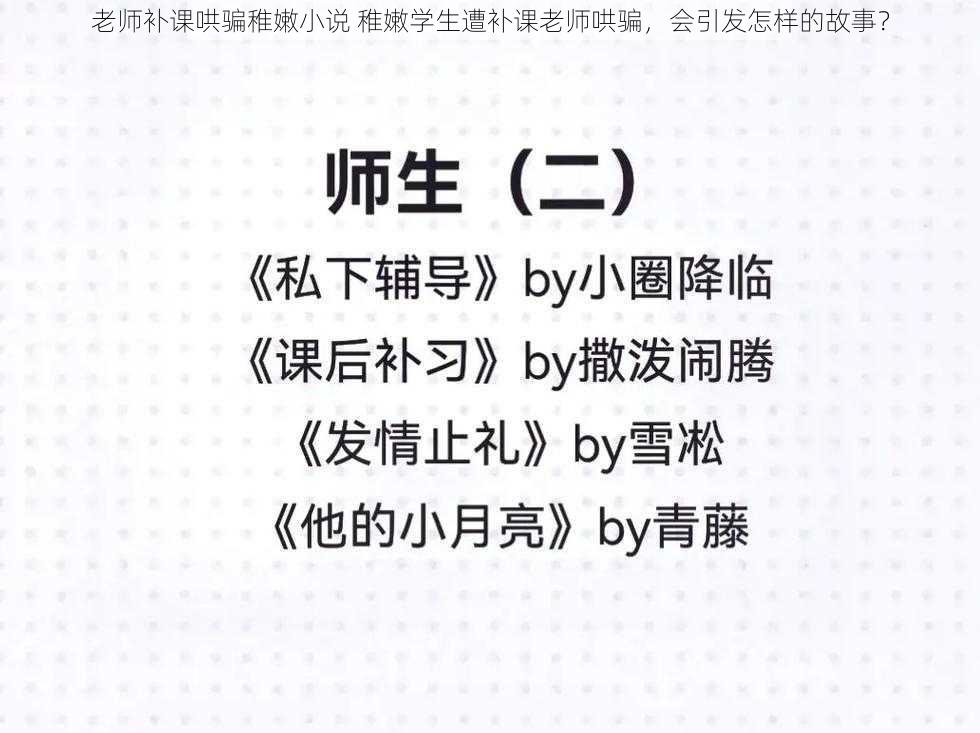 老师补课哄骗稚嫩小说 稚嫩学生遭补课老师哄骗，会引发怎样的故事？