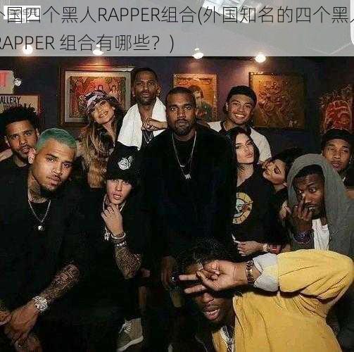 外国四个黑人RAPPER组合(外国知名的四个黑人 RAPPER 组合有哪些？)