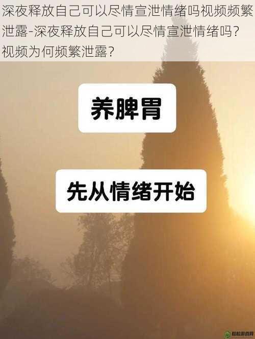 深夜释放自己可以尽情宣泄情绪吗视频频繁泄露-深夜释放自己可以尽情宣泄情绪吗？视频为何频繁泄露？