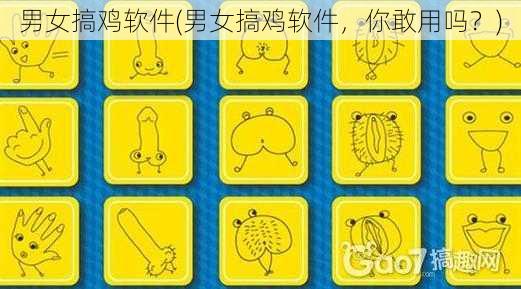 男女搞鸡软件(男女搞鸡软件，你敢用吗？)