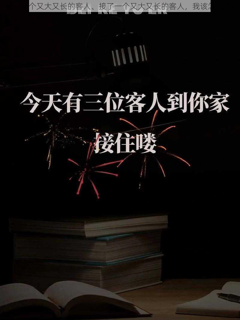 接了一个又大又长的客人、接了一个又大又长的客人，我该怎么办？