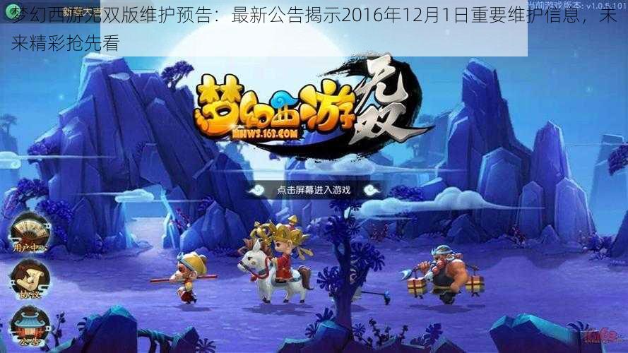 梦幻西游无双版维护预告：最新公告揭示2016年12月1日重要维护信息，未来精彩抢先看