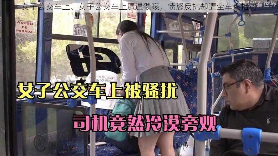 女子公交车上、女子公交车上遭遇猥亵，愤怒反抗却遭全车人指责